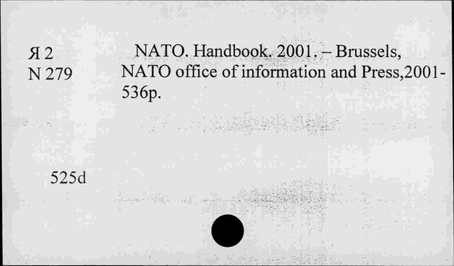 ﻿51 2	NATO. Handbook. 2001. - Brussels,
N 279	NATO office of information and Press,2001 -
536p.
525d